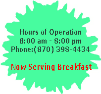 Hours of Operation
8:00 am - 8:00 pm
Phone:(870) 398-4434

 Now Serving Breakfast